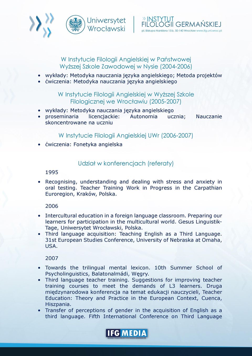 Nauczanie skoncentrowane na uczniu W Instytucie Filologii Angielskiej UWr (2006-2007) ćwiczenia: Fonetyka angielska 1995 Udział w konferencjach (referaty) Recognising, understanding and dealing with