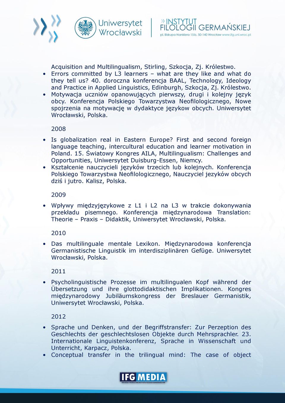 Konferencja Polskiego Towarzystwa Neofilologicznego, Nowe spojrzenia na motywację w dydaktyce językow obcych. Uniwersytet Wrocławski, Polska. 2008 Is globalization real in Eastern Europe?