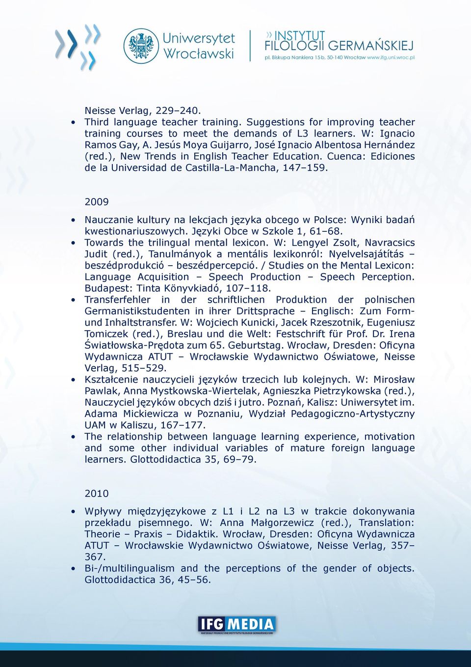 2009 Nauczanie kultury na lekcjach języka obcego w Polsce: Wyniki badań kwestionariuszowych. Języki Obce w Szkole 1, 61 68. Towards the trilingual mental lexicon.