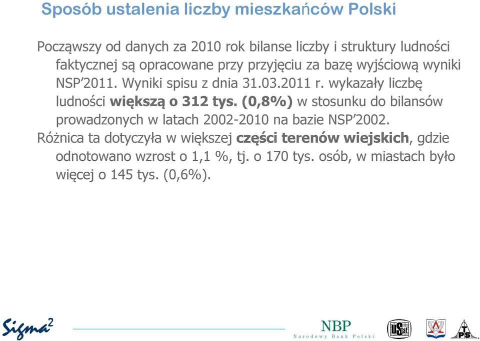 wykazały liczbę ludności większą o 312 tys. (0,8%) w stosunku do bilansów prowadzonych w latach 2002-2010 na bazie NSP 2002.