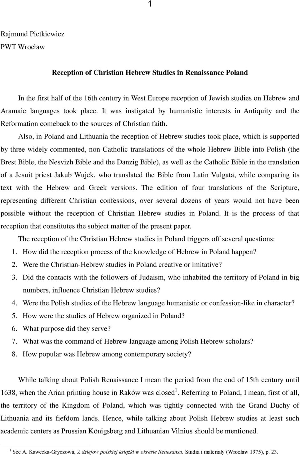 Also, in Poland and Lithuania the reception of Hebrew studies took place, which is supported by three widely commented, non-catholic translations of the whole Hebrew Bible into Polish (the Brest