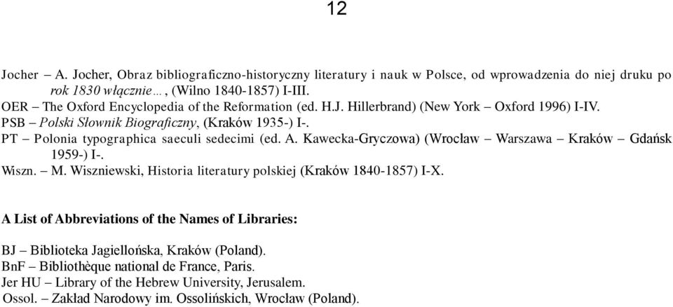 PT Polonia typographica saeculi sedecimi (ed. A. Kawecka-Gryczowa) (Wrocław Warszawa Kraków Gdańsk 1959-) I-. Wiszn. M. Wiszniewski, Historia literatury polskiej (Kraków 1840-1857) I-X.