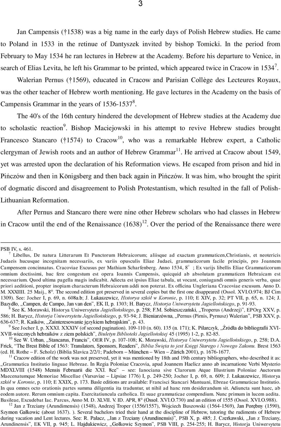 Before his departure to Venice, in search of Elias Levita, he left his Grammar to be printed, which appeared twice in Cracow in 1534 7.