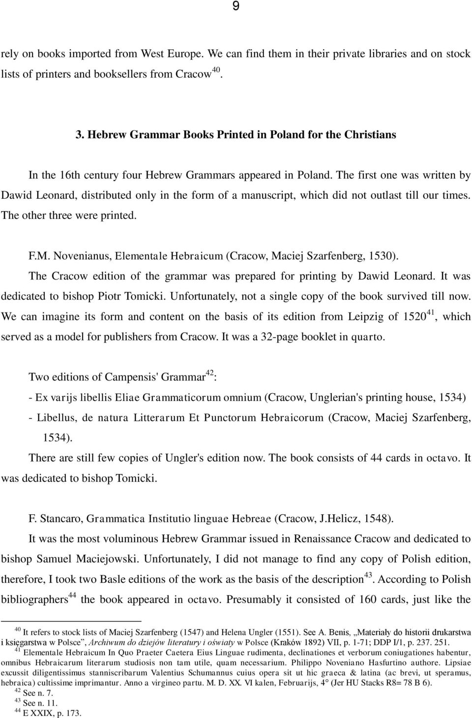 The first one was written by Dawid Leonard, distributed only in the form of a manuscript, which did not outlast till our times. The other three were printed. F.M.