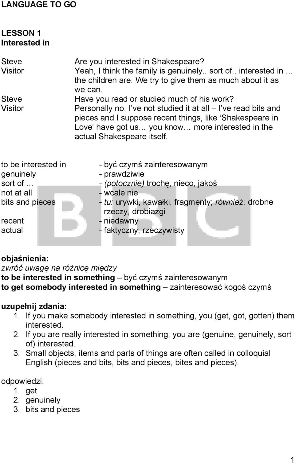 Personally no, I ve not studied it at all I ve read bits and pieces and I suppose recent things, like Shakespeare in Love have got us you know more interested in the actual Shakespeare itself.