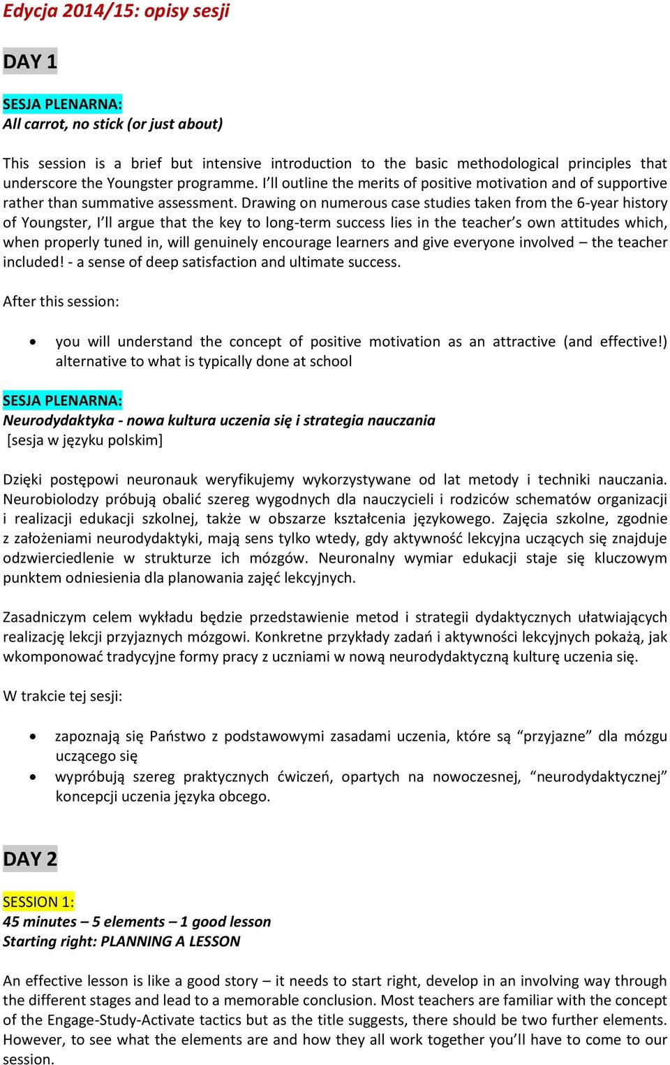 Drawing on numerous case studies taken from the 6-year history of Youngster, I ll argue that the key to long-term success lies in the teacher s own attitudes which, when properly tuned in, will