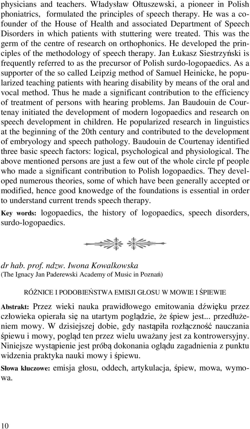 He developed the principles of the methodology of speech therapy. Jan Łukasz Siestrzyński is frequently referred to as the precursor of Polish surdo-logopaedics.