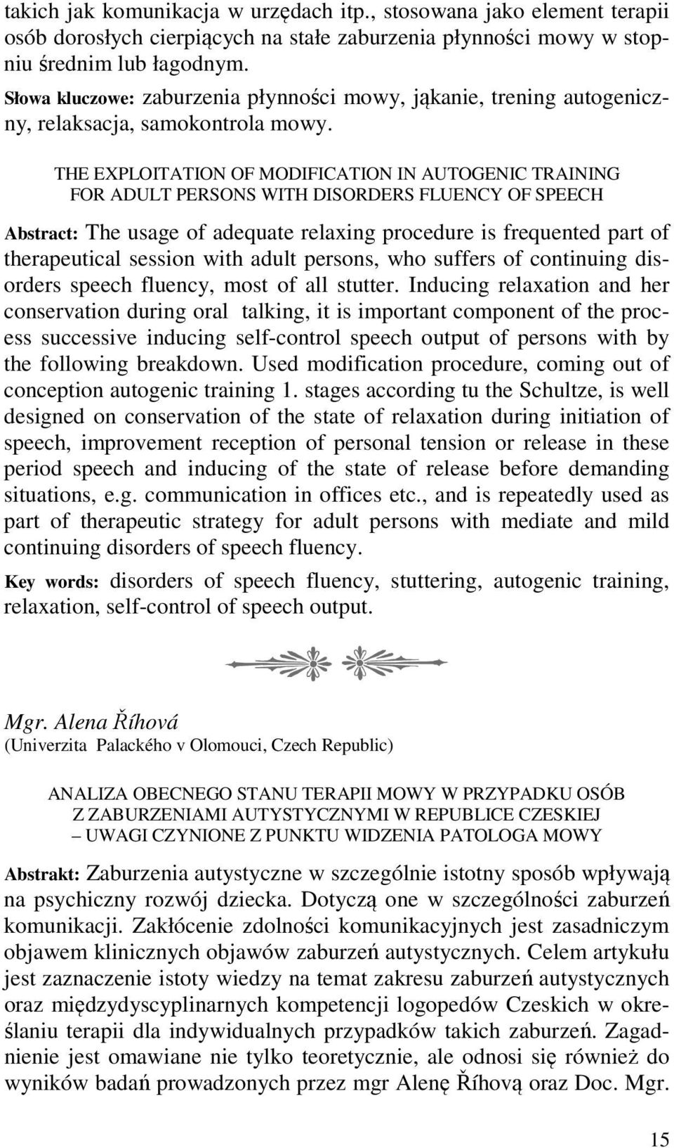 THE EXPLOITATION OF MODIFICATION IN AUTOGENIC TRAINING FOR ADULT PERSONS WITH DISORDERS FLUENCY OF SPEECH Abstract: The usage of adequate relaxing procedure is frequented part of therapeutical
