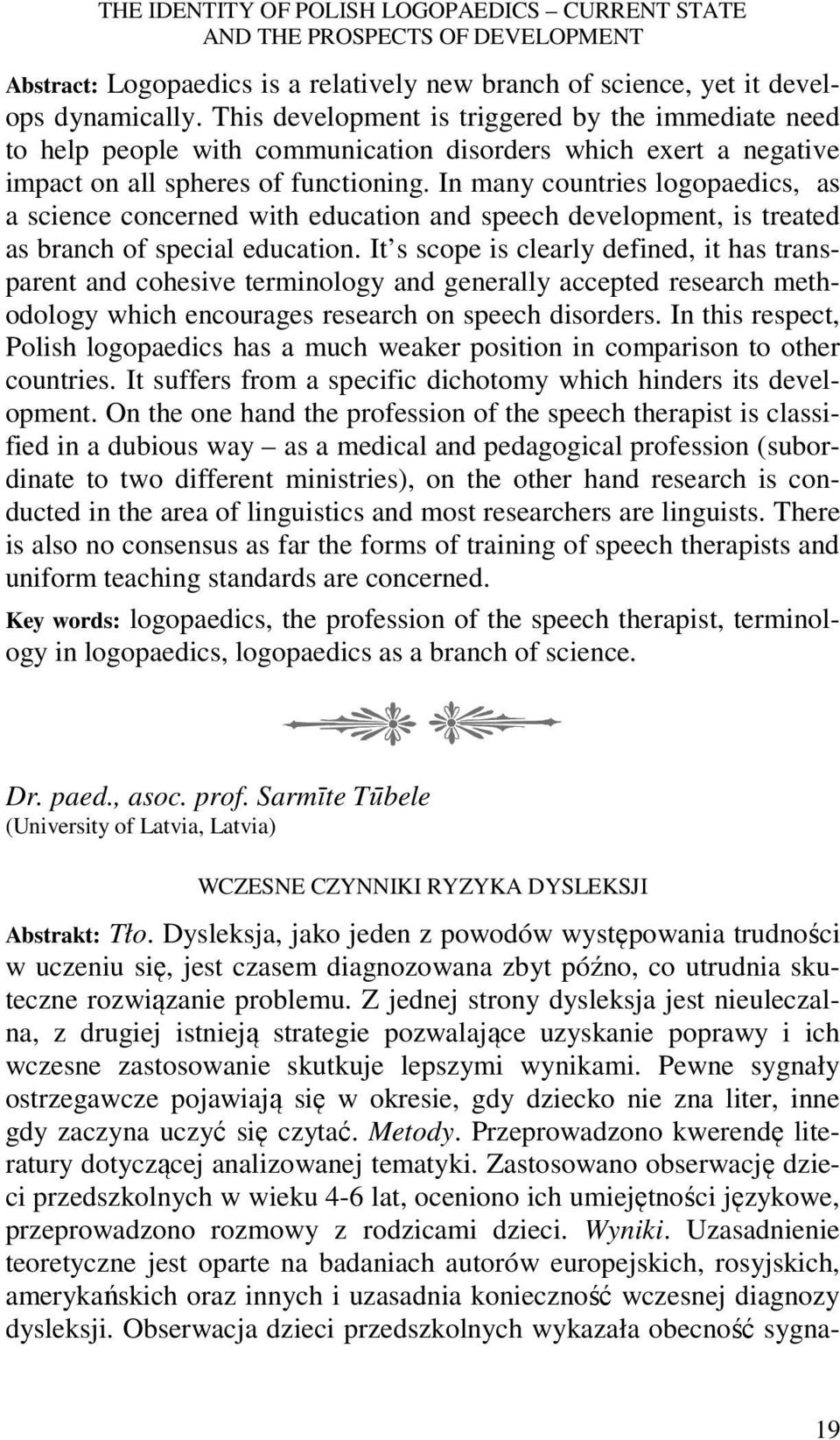 In many countries logopaedics, as a science concerned with education and speech development, is treated as branch of special education.