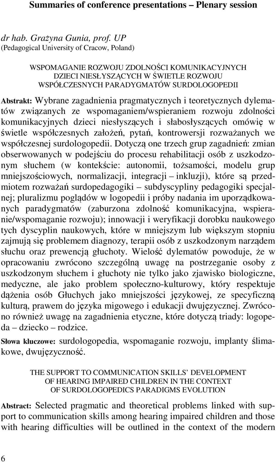 zagadnienia pragmatycznych i teoretycznych dylematów związanych ze wspomaganiem/wspieraniem rozwoju zdolności komunikacyjnych dzieci niesłyszących i słabosłyszących omówię w świetle współczesnych