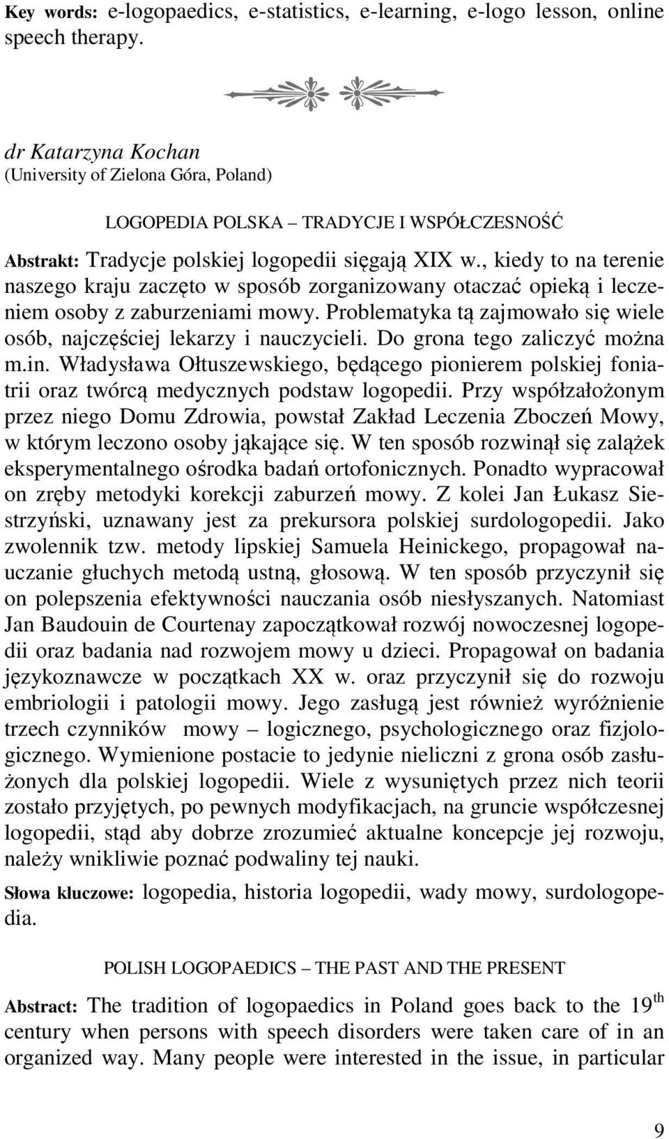 , kiedy to na terenie naszego kraju zaczęto w sposób zorganizowany otaczać opieką i leczeniem osoby z zaburzeniami mowy. Problematyka tą zajmowało się wiele osób, najczęściej lekarzy i nauczycieli.