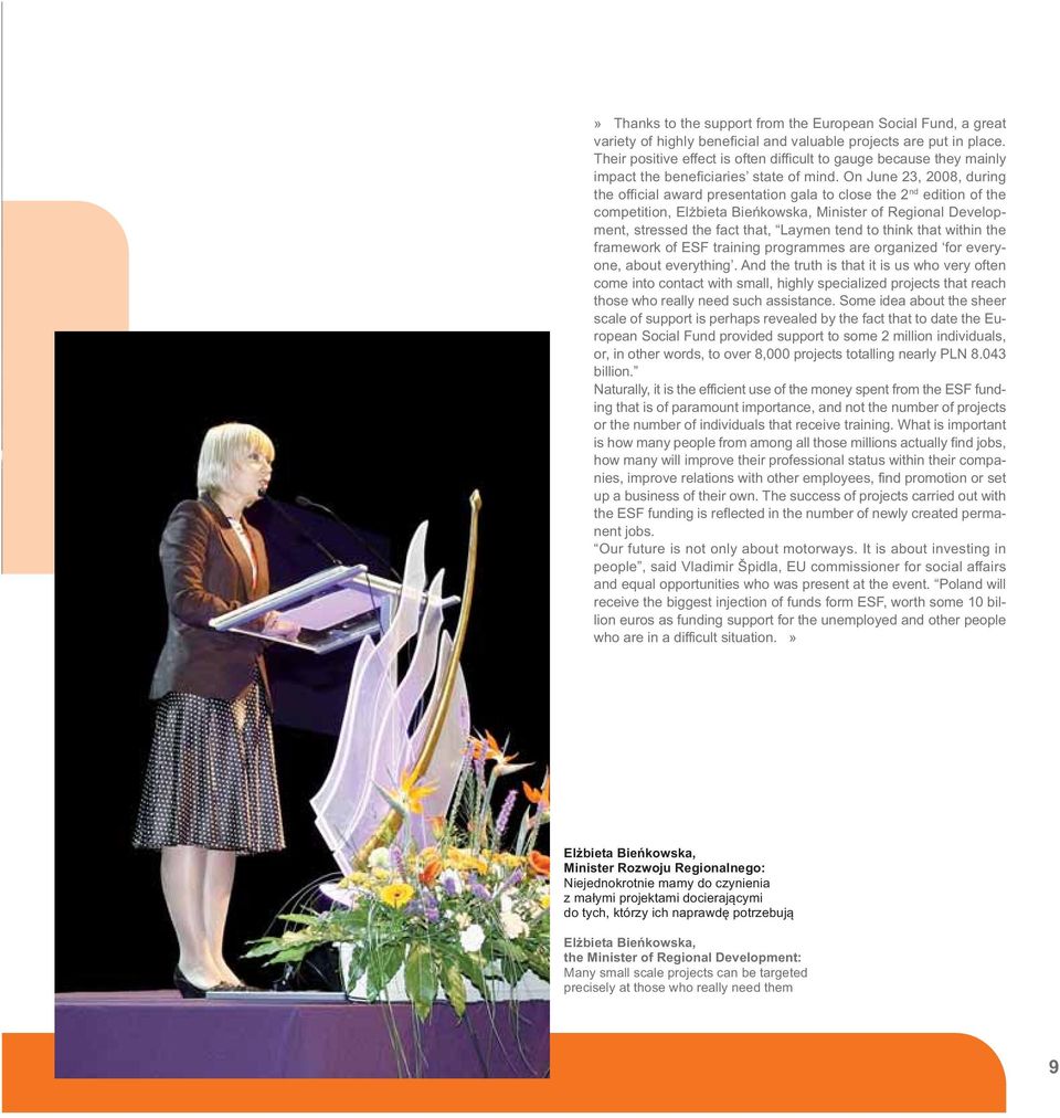 On June 23, 2008, during the official award presentation gala to close the 2 nd edition of the competition, Elżbieta Bieńkowska, Minister of Regional Development, stressed the fact that, Laymen tend