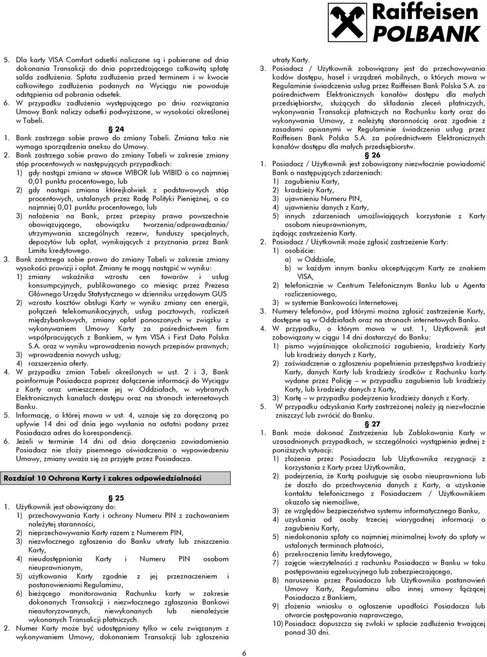 W przypadku zadłużenia występującego po dniu rozwiązania Umowy Bank naliczy odsetki podwyższone, w wysokości określonej w Tabeli. 24 1. Bank zastrzega sobie prawo do zmiany Tabeli.