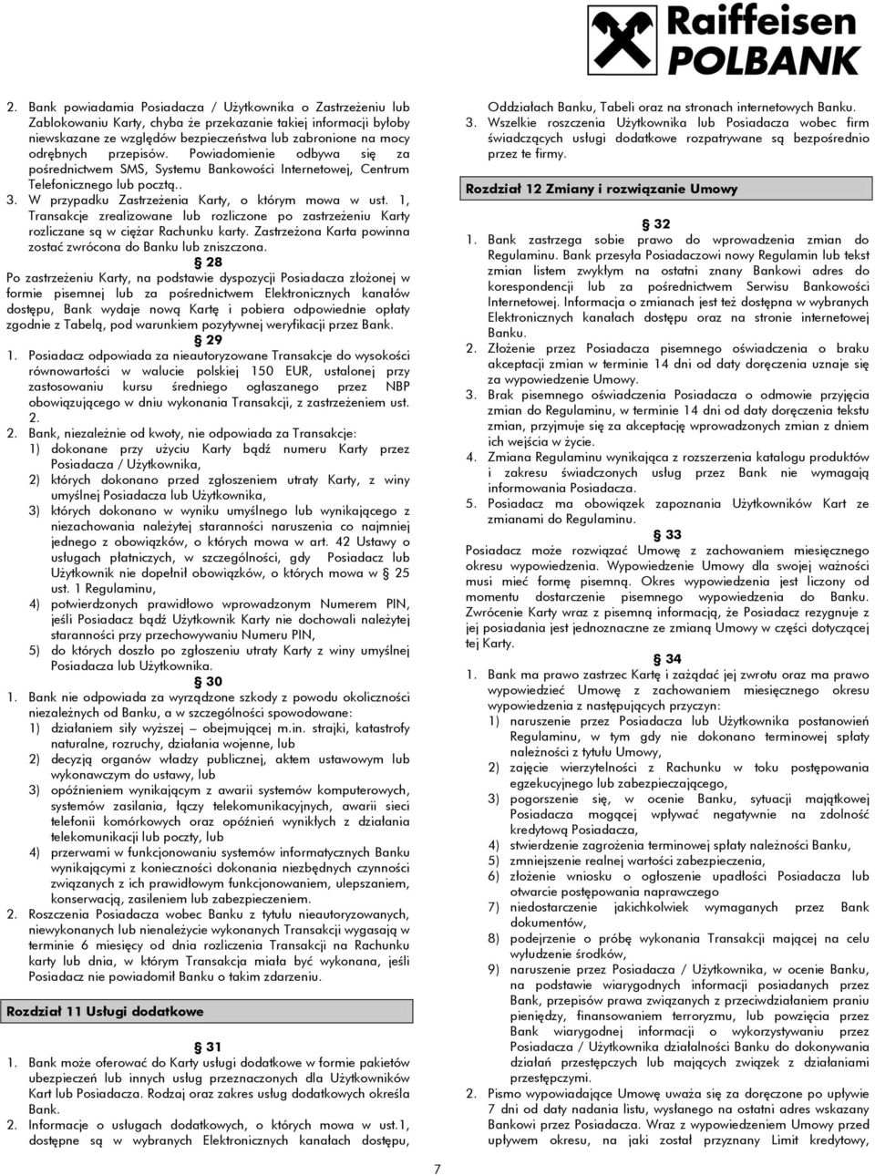 1, Transakcje zrealizowane lub rozliczone po zastrzeżeniu Karty rozliczane są w ciężar Rachunku karty. Zastrzeżona Karta powinna zostać zwrócona do Banku lub zniszczona.