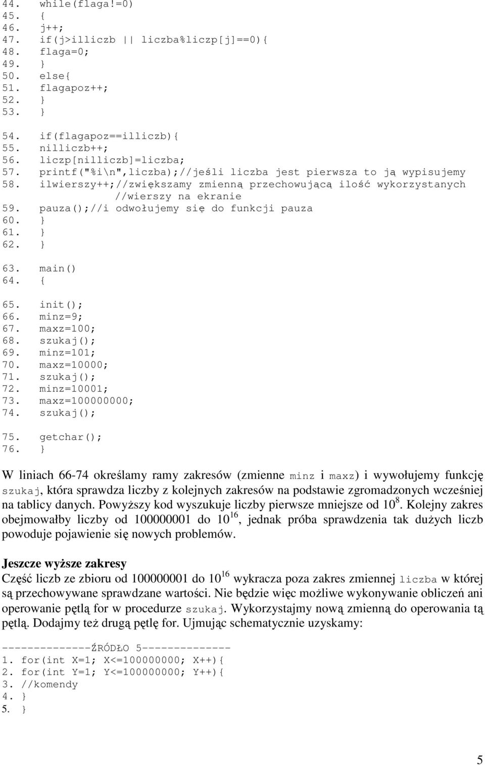 pauza();//i odwołujemy się do funkcji pauza 60. } 61. } 62. } 63. main() 64. { 65. init(); 66. minz=9; 67. maxz=100; 68. szukaj(); 69. minz=101; 70. maxz=10000; 71. szukaj(); 72. minz=10001; 73.