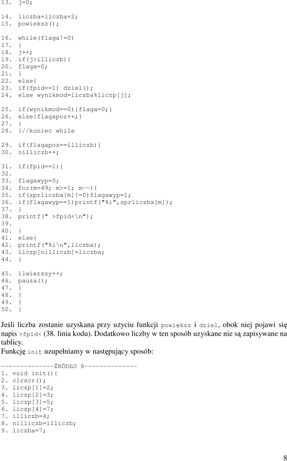 =0)flagawyp=1; 36. if(flagawyp==1)printf("%i",sprliczba[m]); 37. } 38. printf(" >fpid<\n"); 39. 40. } 41. else{ 42. printf("%i\n",liczba); 43. liczp[nilliczb]=liczba; 44. } 45. ilwierszy++; 46.