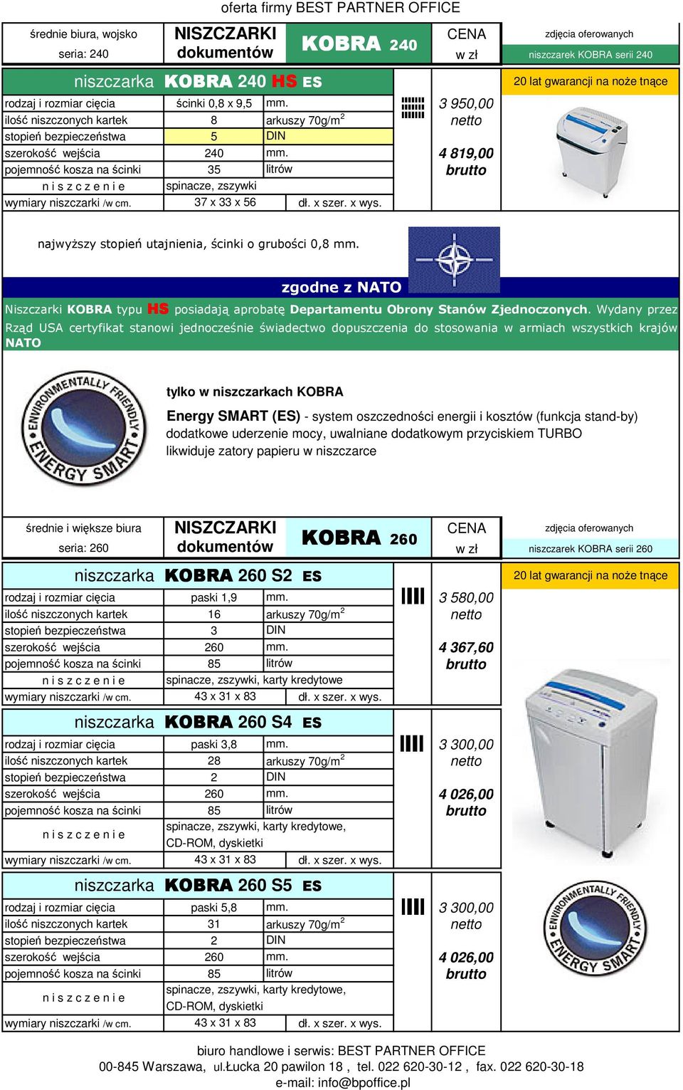 tylko w niszczarkach KOBRA Energy SMART (ES) - system oszczedności energii i kosztów (funkcja stand-by) dodatkowe uderzenie mocy, uwalniane dodatkowym przyciskiem TURBO likwiduje zatory papieru w