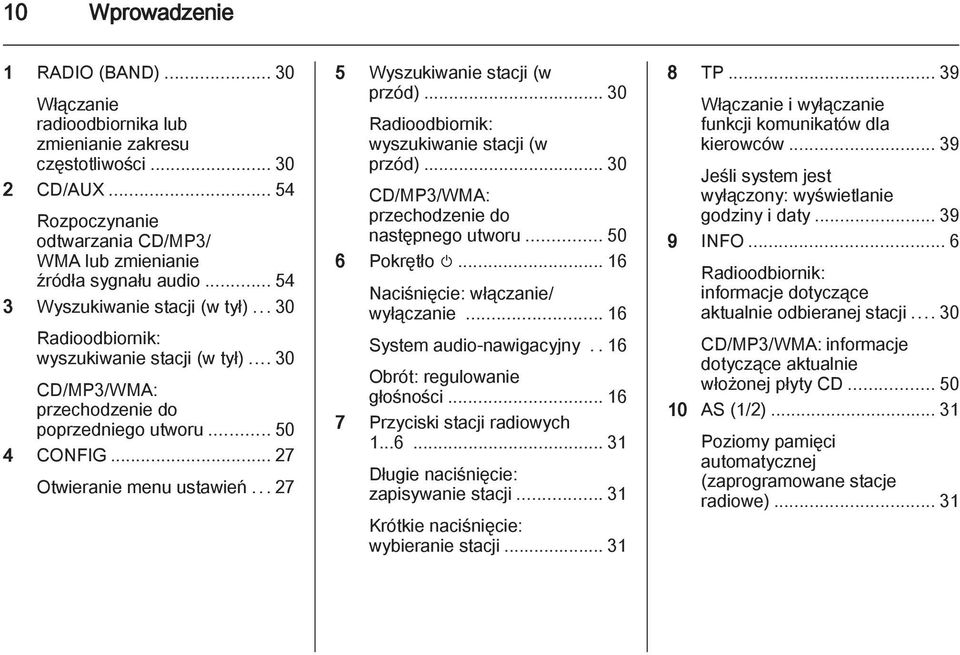 ..27 5 Wyszukiwanie stacji (w przód)... 30 Radioodbiornik: wyszukiwanie stacji (w przód)... 30 CD/MP3/WMA: przechodzenie do następnego utworu... 50 6 Pokrętło m... 16 Naciśnięcie: włączanie/ wyłączanie.