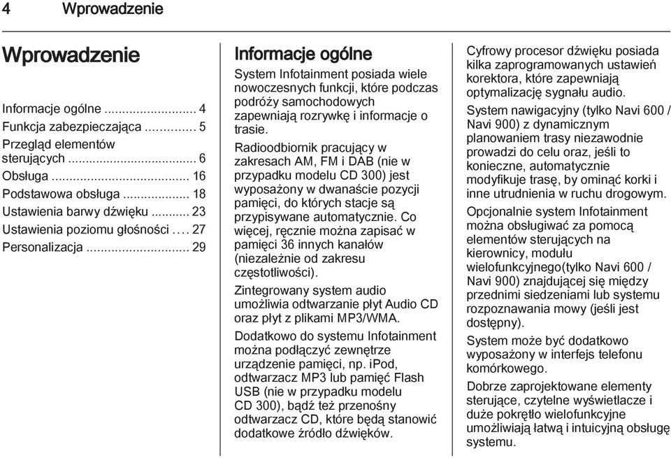 .. 29 Informacje ogólne System Infotainment posiada wiele nowoczesnych funkcji, które podczas podróży samochodowych zapewniają rozrywkę i informacje o trasie.