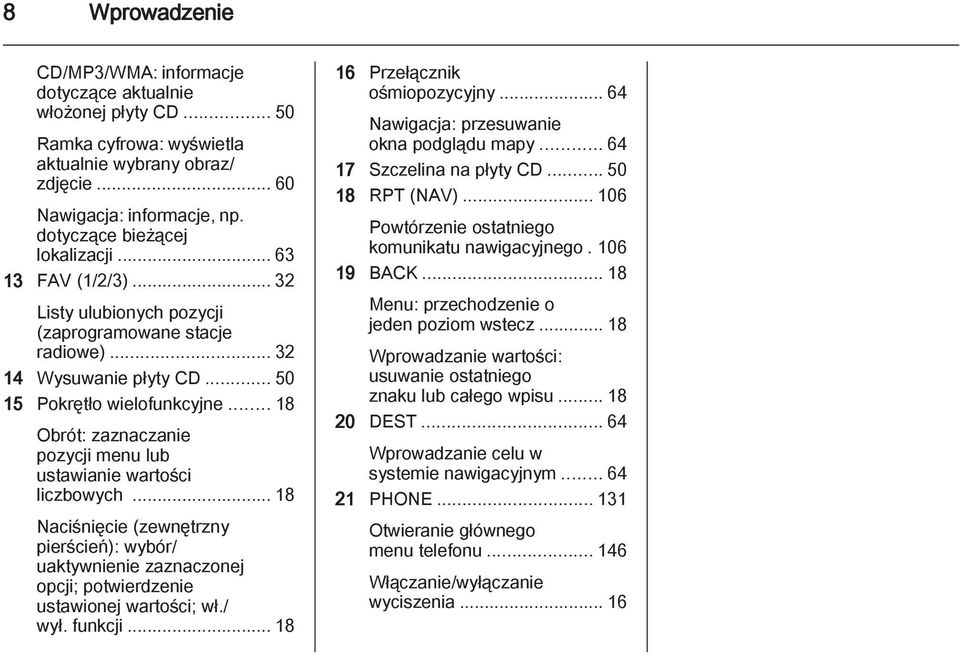 .. 18 Obrót: zaznaczanie pozycji menu lub ustawianie wartości liczbowych... 18 Naciśnięcie (zewnętrzny pierścień): wybór/ uaktywnienie zaznaczonej opcji; potwierdzenie ustawionej wartości; wł./ wył.