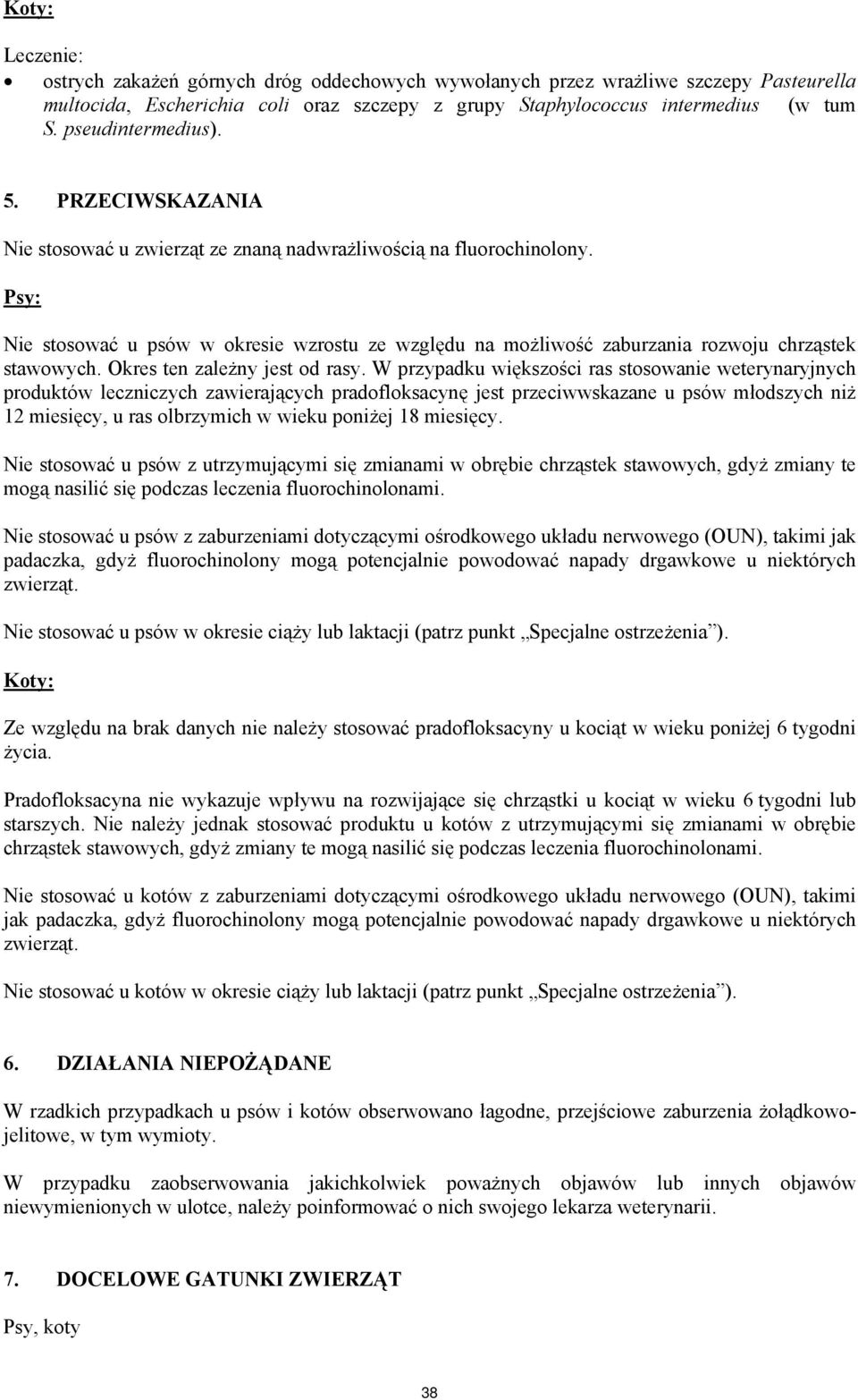 Nie stosować u psów w okresie wzrostu ze względu na możliwość zaburzania rozwoju chrząstek stawowych. Okres ten zależny jest od rasy.