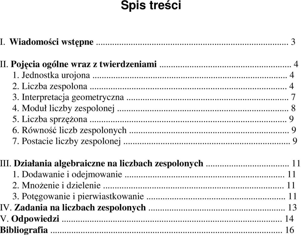 Postacie liczby zespoloej... 9 III. Działaia algebraicze a liczbach zespoloych... 11 1. Dodawaie i odejmowaie... 11. MoŜeie i dzieleie.