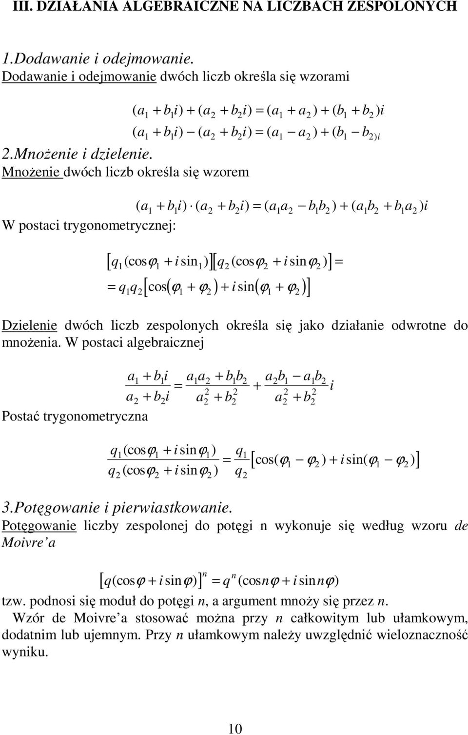 MoŜeie dwóch liczb określa się wzorem ( a1 + b1i ) ( a + bi) = ( a1a b1b ) + ( a1b + b1a ) i W postaci trygoometryczej: [ q1(cosϕ 1 isi 1) ][ q (cosϕ isi ϕ )] = q q cos( ϕ + ϕ ) + i si( ϕ + ϕ ) + + =