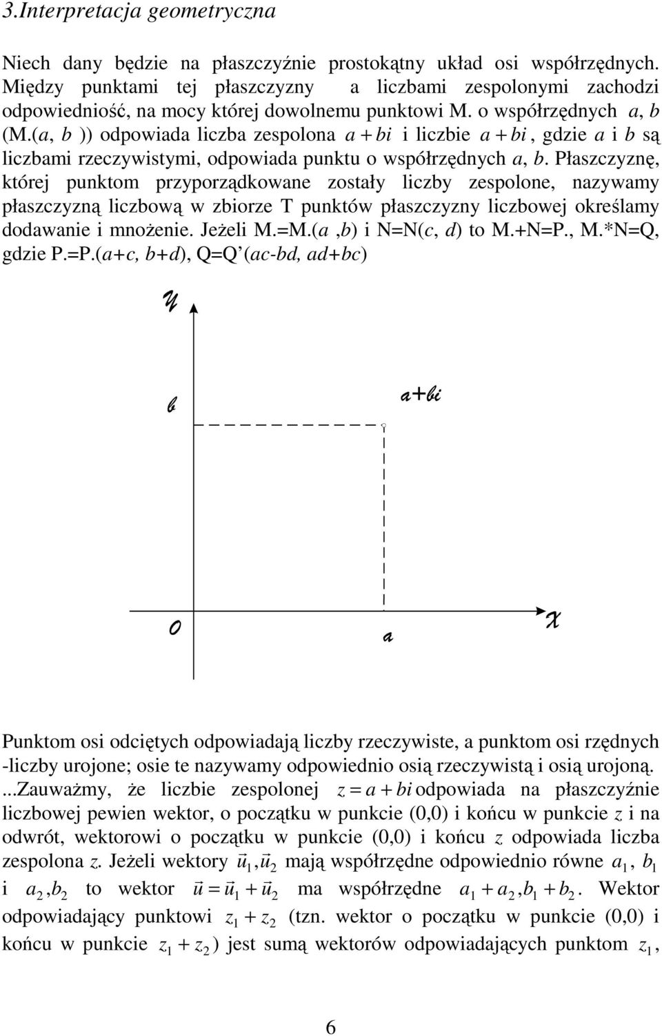 (a, b )) odpowiada liczba zespoloa a + bi i liczbie a + bi, gdzie a i b są liczbami rzeczywistymi, odpowiada puktu o współrzędych a, b.