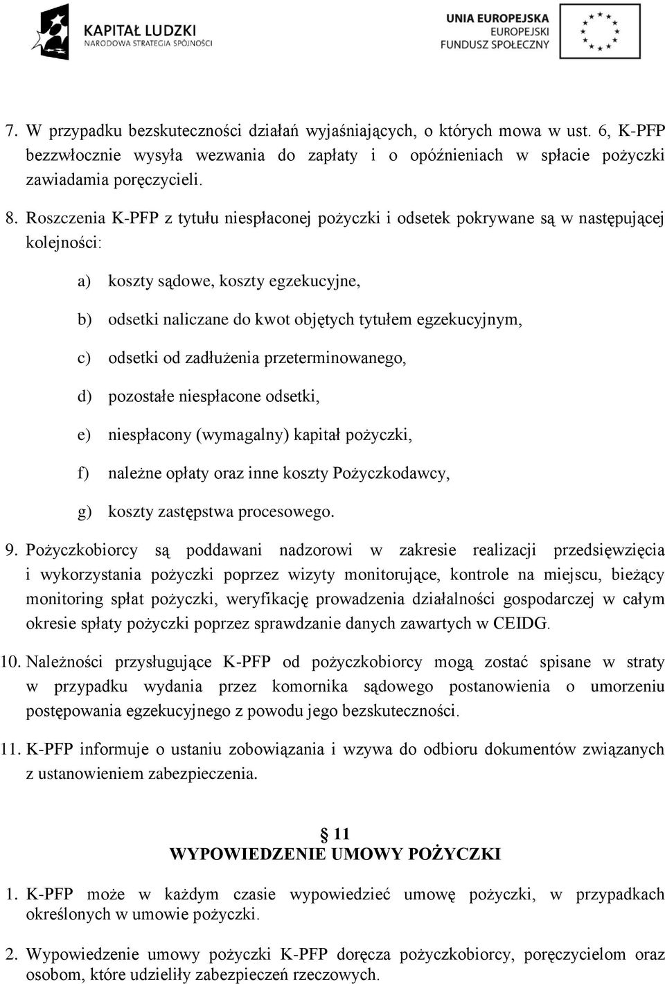 odsetki od zadłużenia przeterminowanego, d) pozostałe niespłacone odsetki, e) niespłacony (wymagalny) kapitał pożyczki, f) należne opłaty oraz inne koszty Pożyczkodawcy, g) koszty zastępstwa