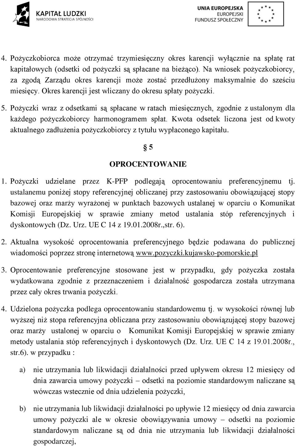 Pożyczki wraz z odsetkami są spłacane w ratach miesięcznych, zgodnie z ustalonym dla każdego pożyczkobiorcy harmonogramem spłat.