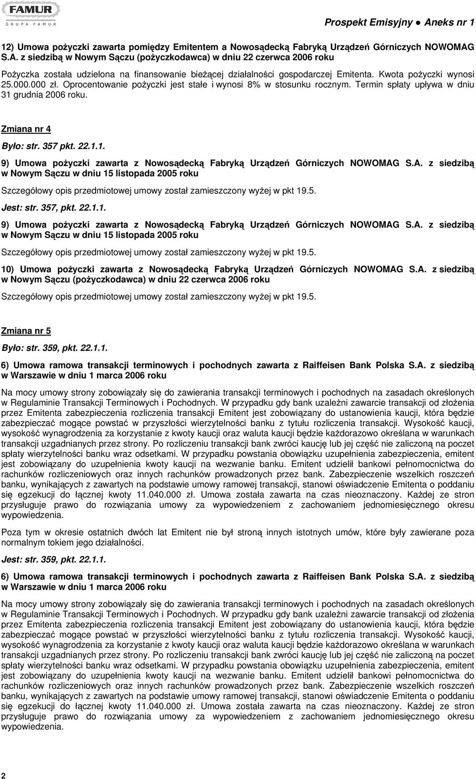 Oprocentowanie pożyczki jest stałe i wynosi 8% w stosunku rocznym. Termin spłaty upływa w dniu 31 grudnia 2006 roku. Zmiana nr 4 Było: str. 357 pkt. 22.1.1. w Nowym Sączu w dniu 15 listopada 2005 roku Jest: str.