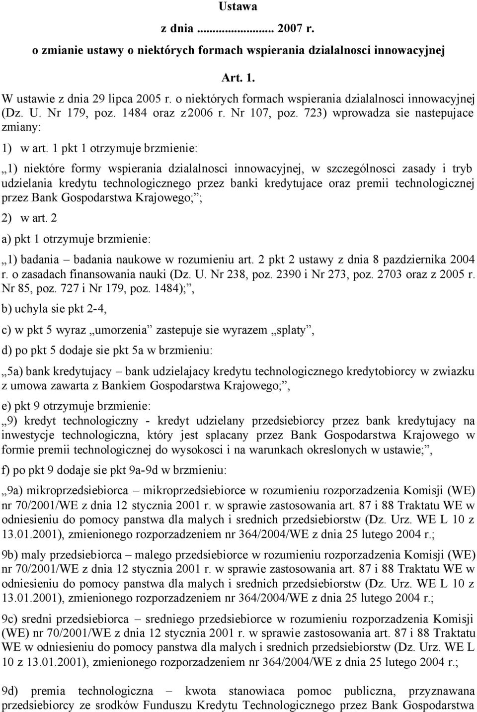 1 pkt 1 otrzymuje brzmienie: 1) niektóre formy wspierania dzialalnosci innowacyjnej, w szczególnosci zasady i tryb udzielania kredytu technologicznego przez banki kredytujace oraz premii