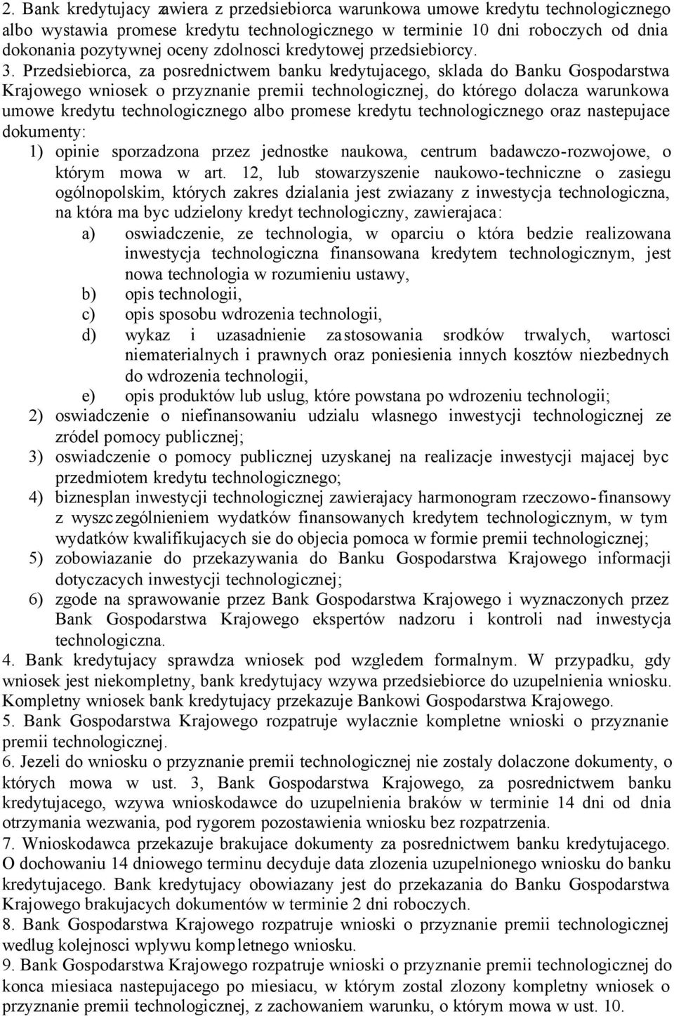 Przedsiebiorca, za posrednictwem banku kredytujacego, sklada do Banku Gospodarstwa Krajowego wniosek o przyznanie premii technologicznej, do którego dolacza warunkowa umowe kredytu technologicznego