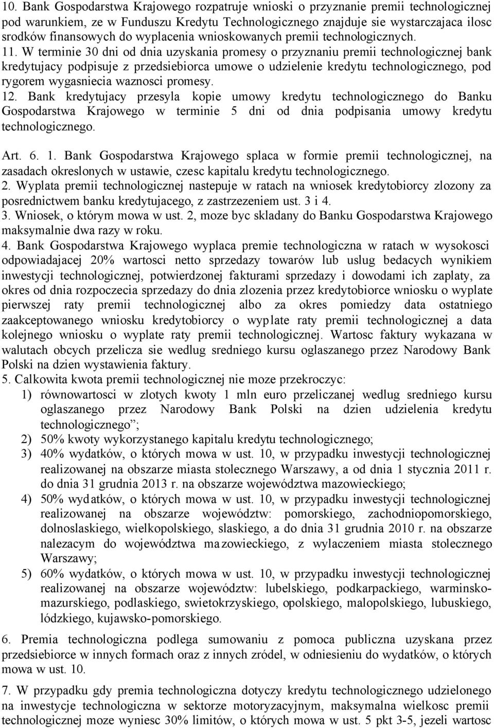 W terminie 30 dni od dnia uzyskania promesy o przyznaniu premii technologicznej bank kredytujacy podpisuje z przedsiebiorca umowe o udzielenie kredytu technologicznego, pod rygorem wygasniecia