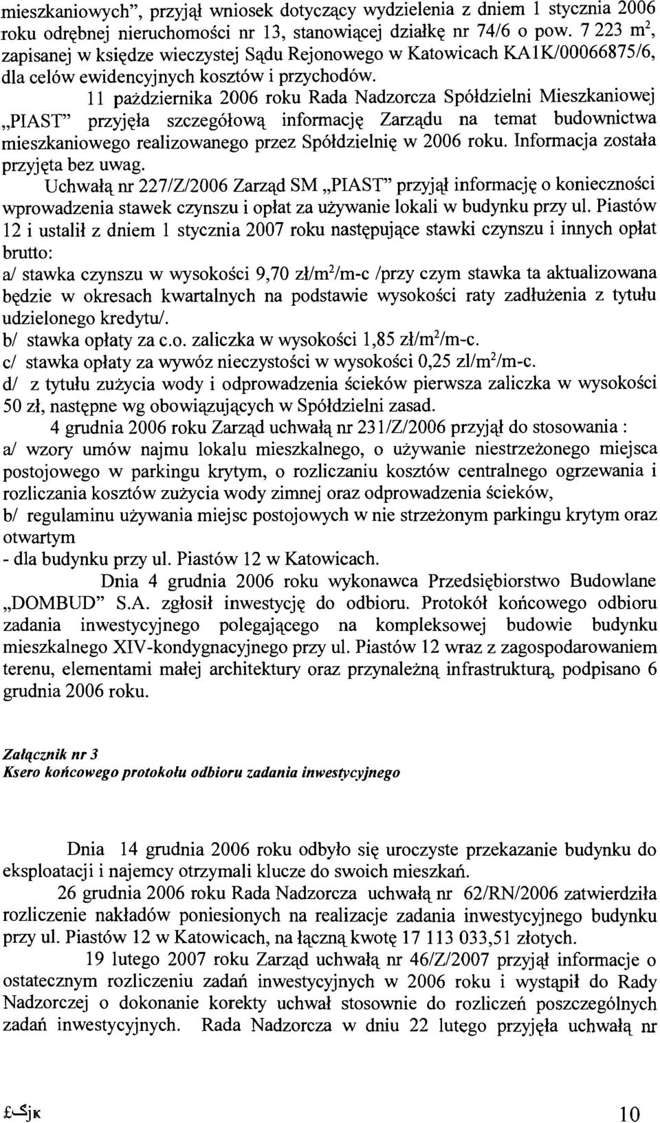 11 pazdziernika 2006 roku Rada Nadzorcza Spoldzielni Mieszkaniowej "PIAST" przyjela szczegolowa informacje Zarzadu na temat budownictwa mieszkaniowego realizowanego przez Spoldzielnie w 2006 roku.