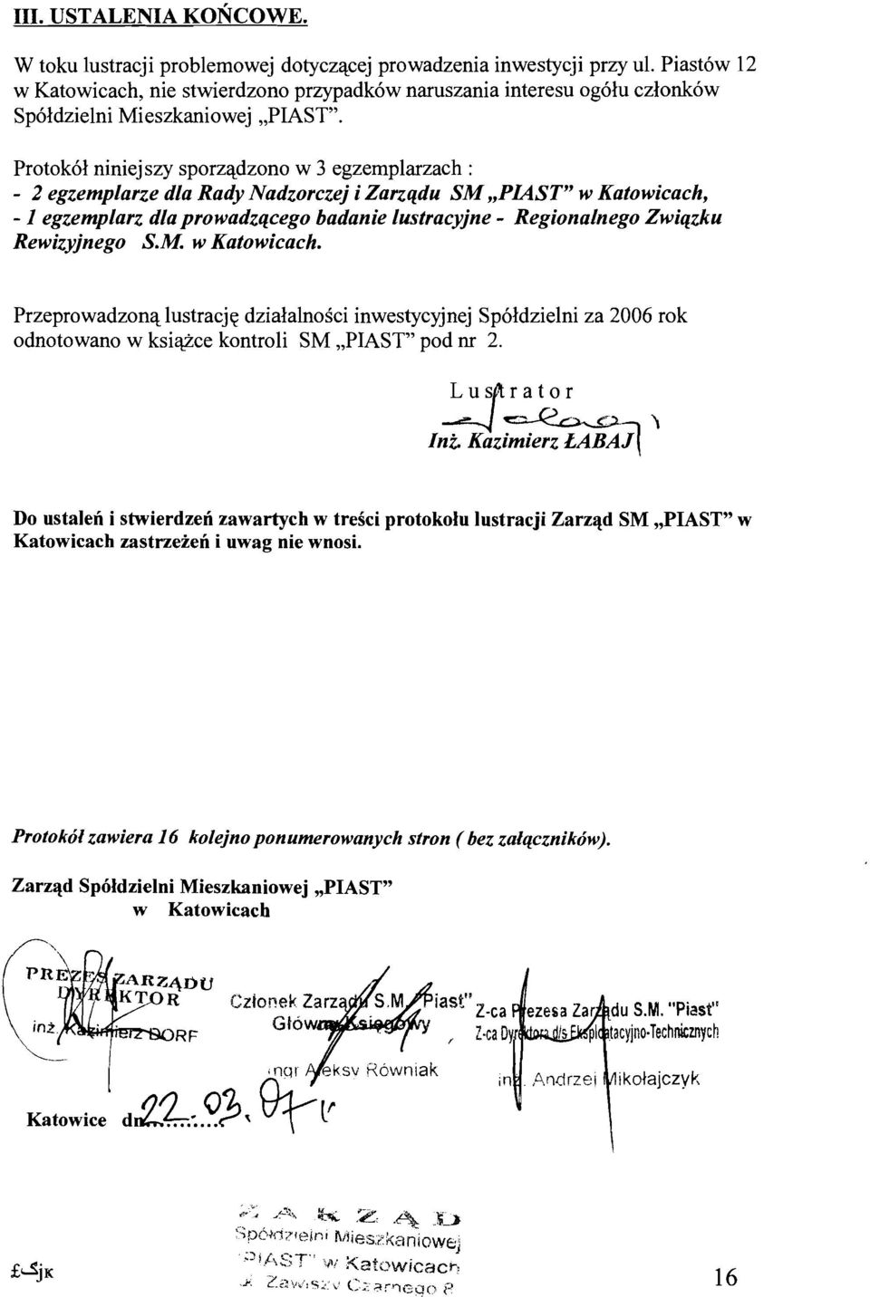 Protokol niniejszy sporzadzono w 3 egzernplarzach : - 2 egzemplarze dla Rady Nadzorczej i Zarzqdu SM"PlAST" w Katowicach, - 1 egzemplarz dla prowadzqcego badanie lustracyjne - Regionalnego Zwiqzku