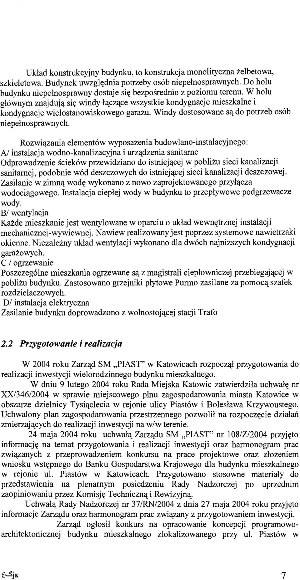 W holu glownym znajduja silt windy laczace wszystkie kondygnacje mieszkalne i kondygnacje wielostanowiskowego garazu, Windy dostosowane sa do potrzeb osob niepelnosprawnych.