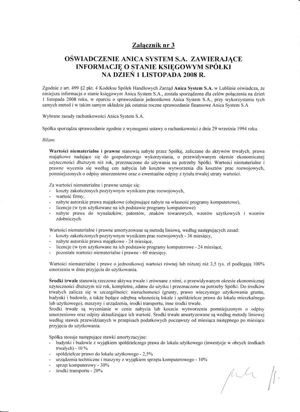 A., przy wykorzystaniu tych samych metod i w takim samym ukladzie jak ostatnie roczne sprawozdanie finansowe Anica System S.A wybrane zasady mchunkowosci Anica System S.A. Sp6lka sporzadza spnwozdanie zgodnie z wymogami ustawy o rachunkowosci z dnia 29 wrzesnia 1994 roku.