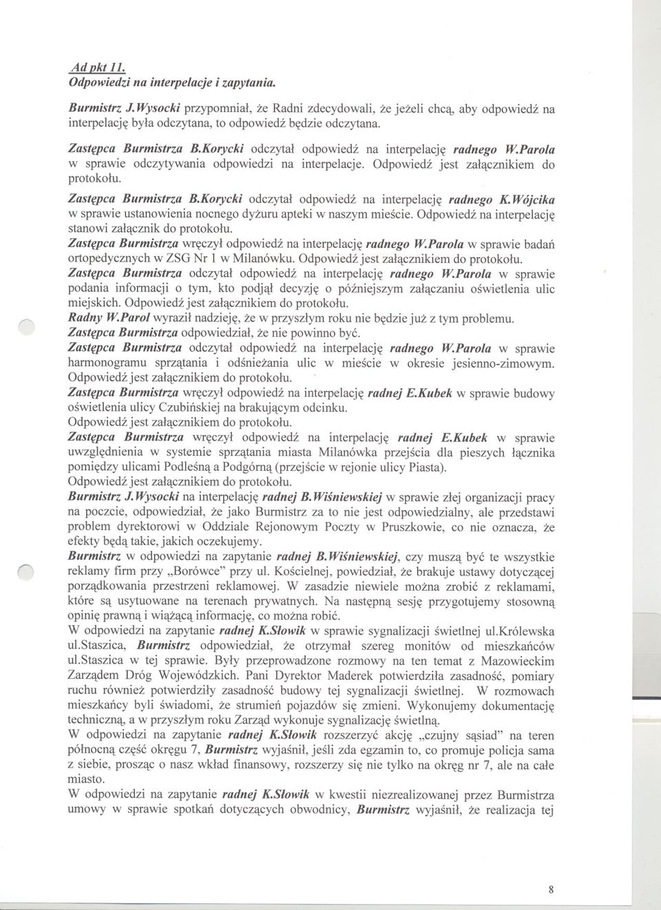 Korycki odczytal odpowiedz na interpelacje radnego K. Wójcika w sprawie ustanowienia nocnego dyzuru apteki w naszym miescie. Odpowiedz na interpelacje stanowi zalacznik do protokolu.