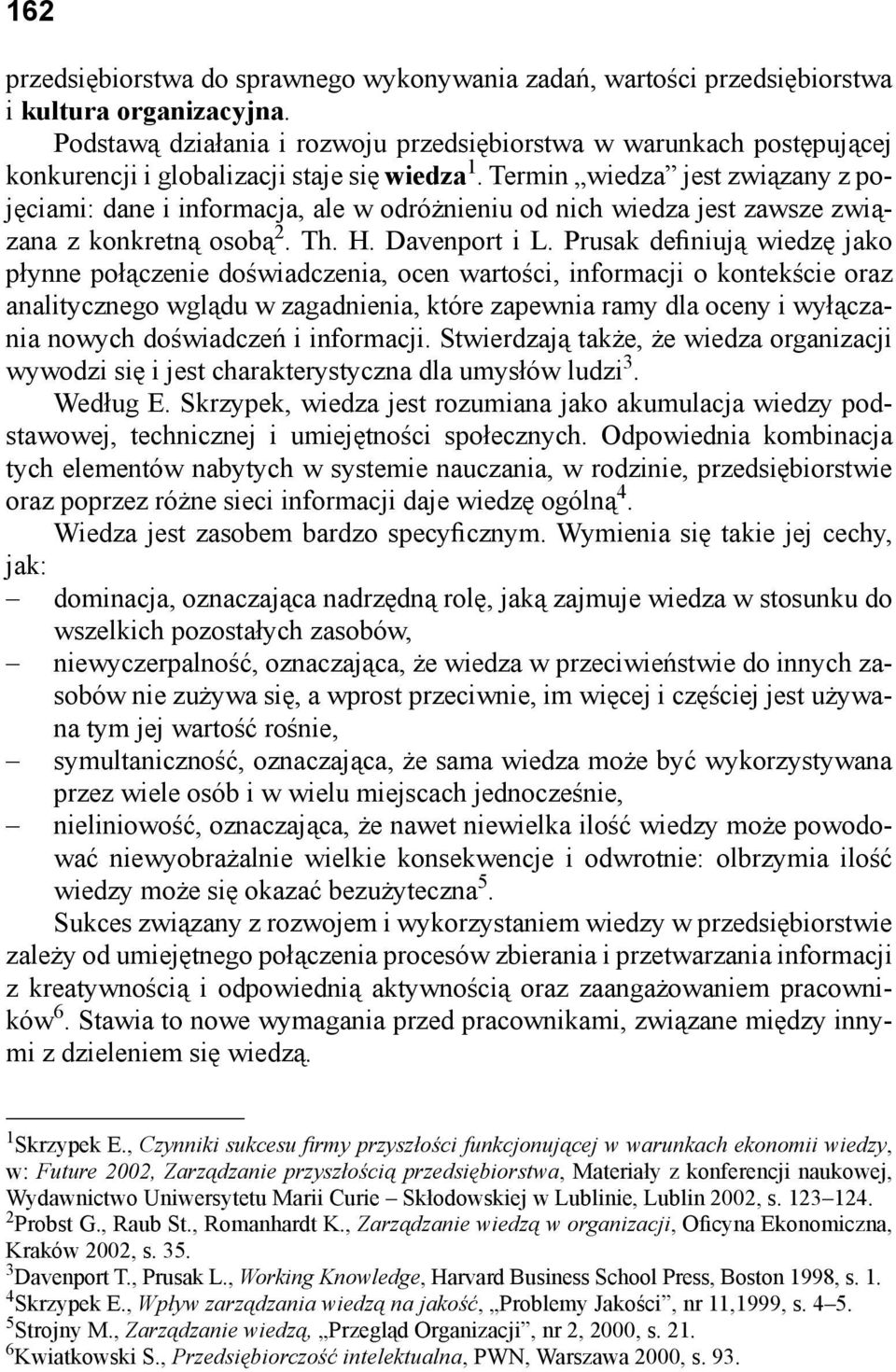 Termin wiedza jest związany z pojęciami: dane i informacja, ale w odróżnieniu od nich wiedza jest zawsze związana z konkretną osobą 2. Th. H. Davenport i L.