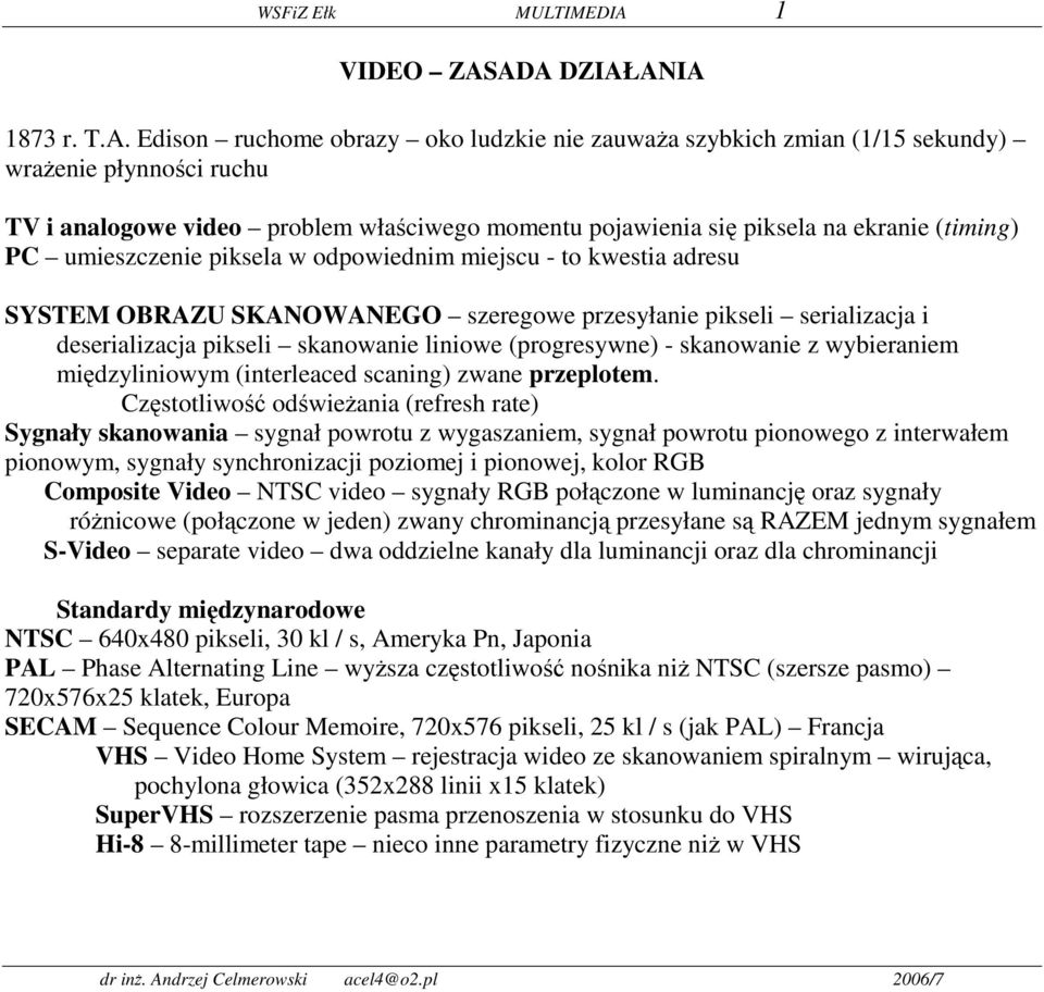 ADA DZIAŁANIA 1873 r. T.A. Edison ruchome obrazy oko ludzkie nie zauważa szybkich zmian (1/15 sekundy) wrażenie płynności ruchu TV i analogowe video problem właściwego momentu pojawienia się piksela