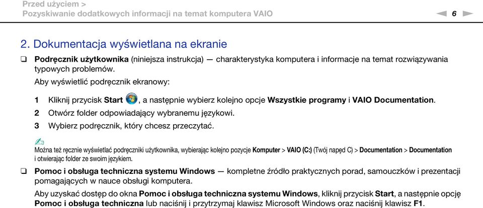 Aby wyświetlić podręcznik ekranowy: 1 Kliknij przycisk Start, a następnie wybierz kolejno opcje Wszystkie programy i VAIO Documentation. 2 Otwórz folder odpowiadający wybranemu językowi.