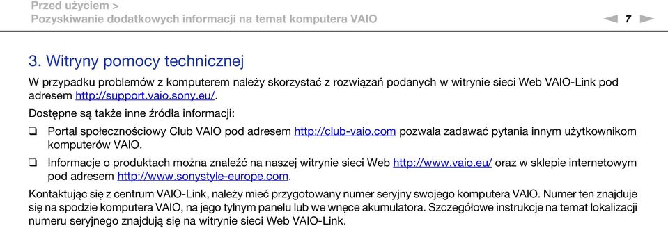 Dostępne są także inne źródła informacji: Portal społecznościowy Club VAIO pod adresem http://club-vaio.com pozwala zadawać pytania innym użytkownikom komputerów VAIO.