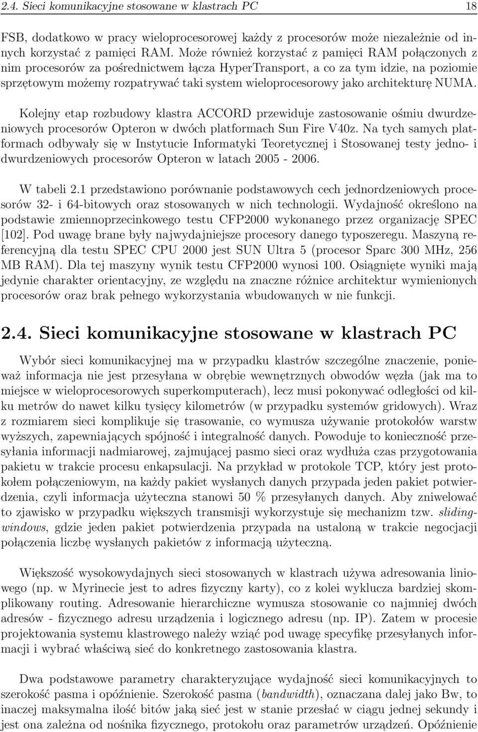 jako architekture NUMA. Kolejny etap rozbudowy klastra ACCORD przewiduje zastosowanie ośmiu dwurdzeniowych procesorów Opteron w dwóch platformach Sun Fire V40z.