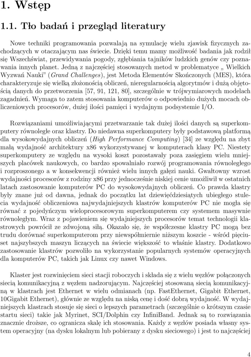 Jedna z najcześciej stosowanych metod w problematyce Wielkich Wyzwań Nauki (Grand Challenges), jest Metoda Elementów Skończonych (MES), która charakteryzuje sie wielka z lożoności a obliczeń,