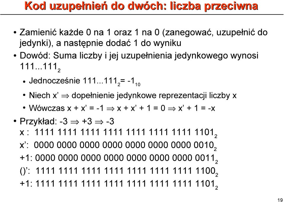 ..111 2 = -1 10 Niech x dopełnienie jedynkowe reprezentacji liczby x Wówczas x + x = -1 x + x + 1 = 0 x + 1 = -x Przykład: -3 +3-3 x : 1111 1111