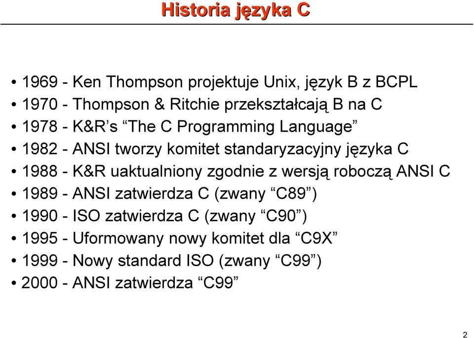 C 1988 - K&R uaktualniony zgodnie z wersją roboczą ANSI C 1989 - ANSI zatwierdza C (zwany C89 ) 1990 - ISO