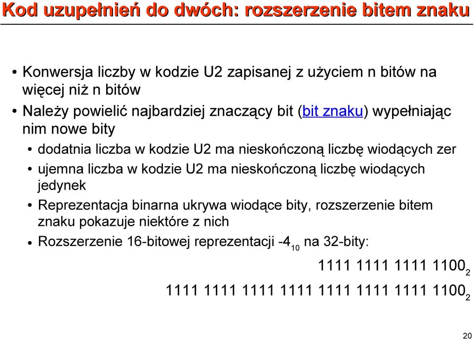 ujemna liczba w kodzie U2 ma nieskończoną liczbę wiodących jedynek Reprezentacja binarna ukrywa wiodące bity, rozszerzenie bitem znaku