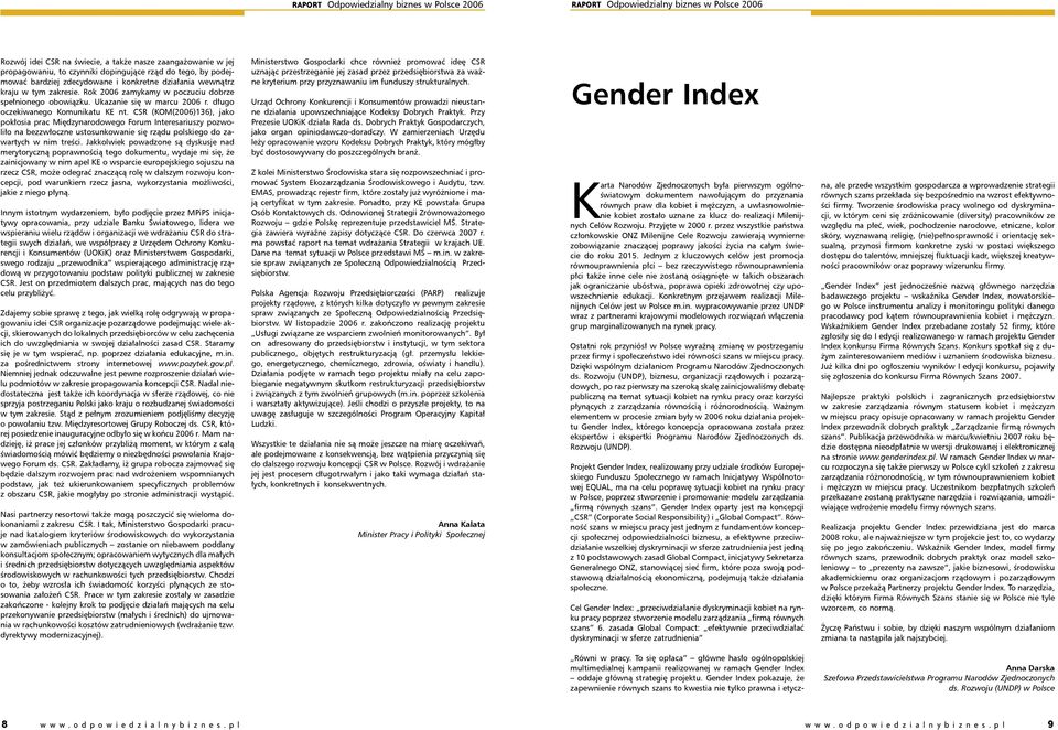 CSR (KOM(2006)136), jako pokłosia prac Międzynarodowego Forum Interesariuszy pozwoliło na bezzwłoczne ustosunkowanie się rządu polskiego do zawartych w nim treści.