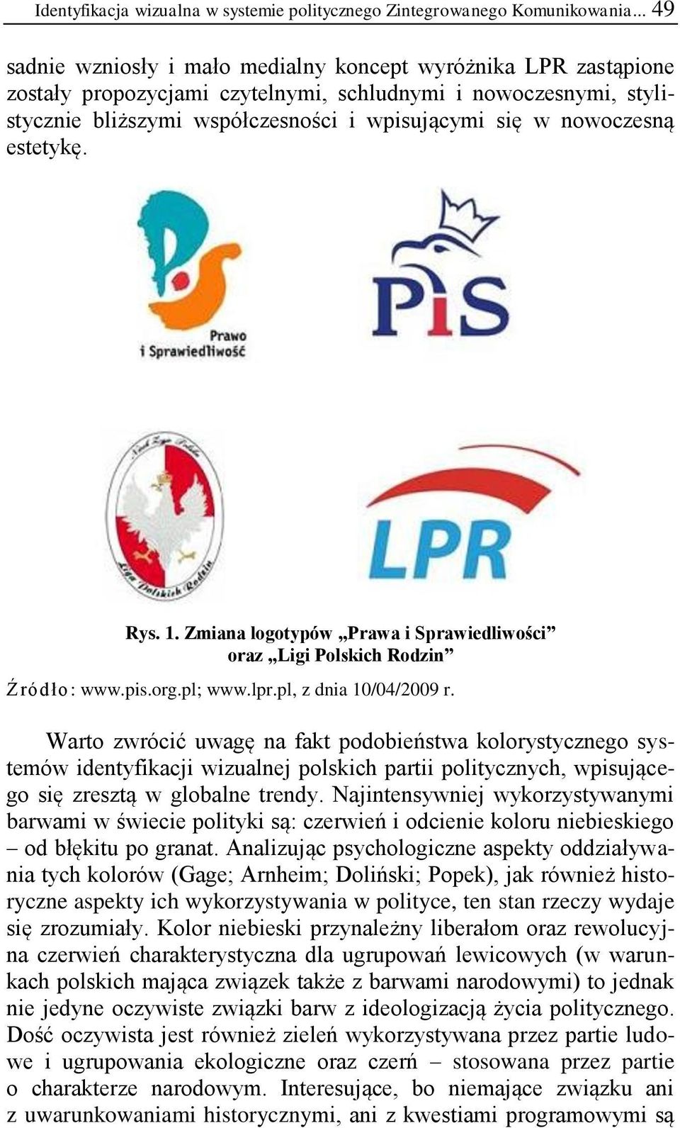 nowoczesną estetykę. Rys. 1. Zmiana logotypów Prawa i Sprawiedliwości oraz Ligi Polskich Rodzin Źródło: www.pis.org.pl; www.lpr.pl, z dnia 10/04/2009 r.